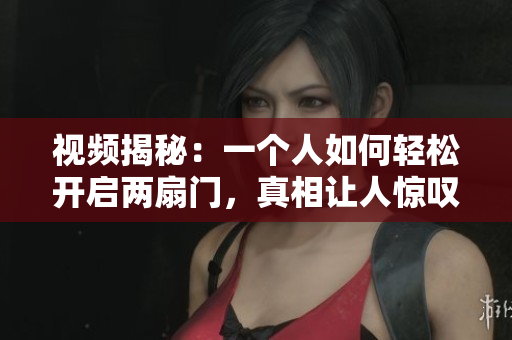 视频揭秘：一个人如何轻松开启两扇门，真相让人惊叹！