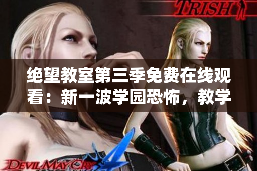 绝望教室第三季免费在线观看：新一波学园恐怖，教学恶魔再度降临