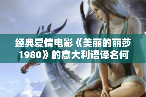 经典爱情电影《美丽的丽莎1980》的意大利语译名何为？