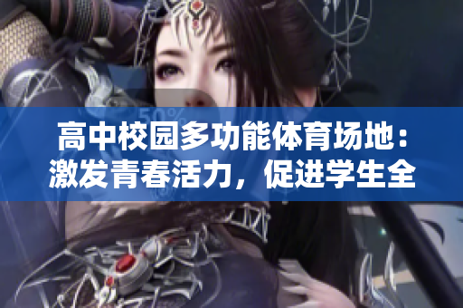 高中校园多功能体育场地：激发青春活力，促进学生全面发展