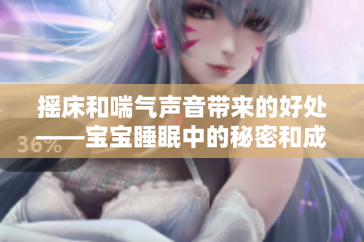 摇床和喘气声音带来的好处——宝宝睡眠中的秘密和成长的关键